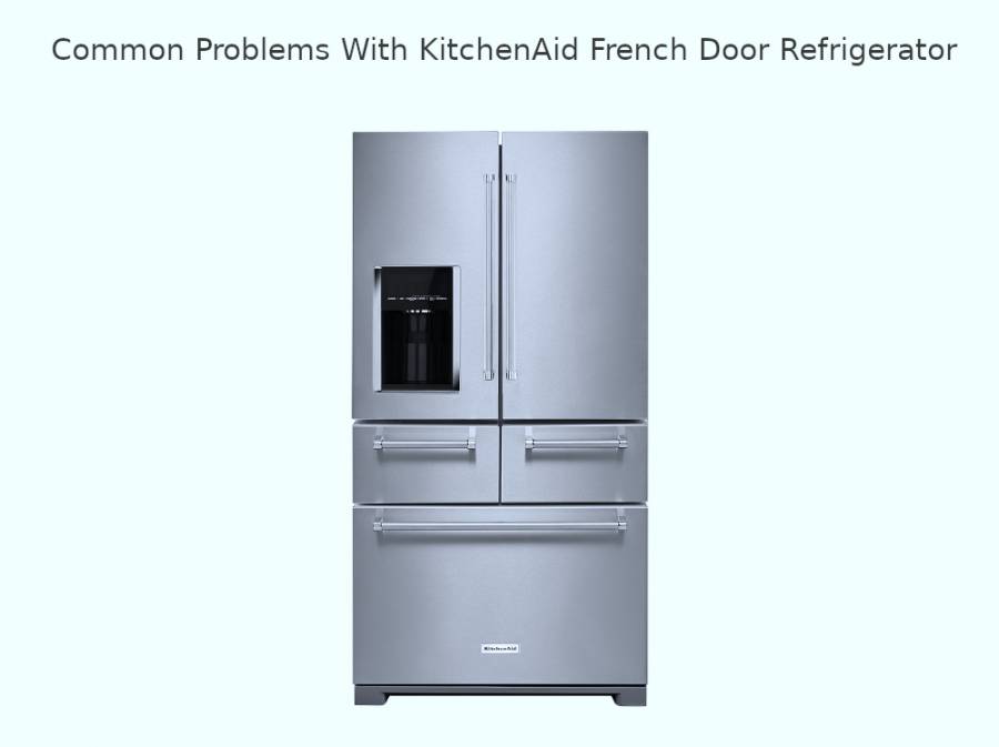 KitchenAid French Door Refrigerator Common Problems